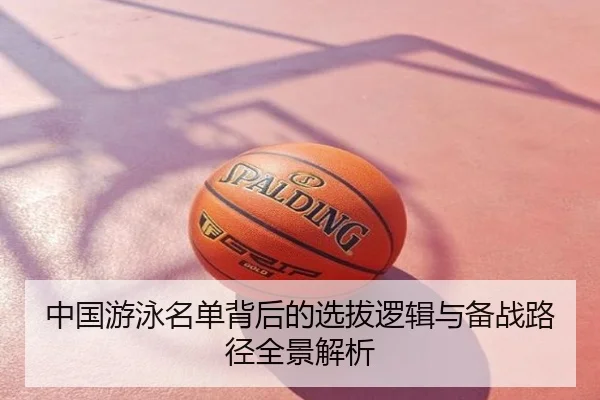 中国游泳名单背后的选拔逻辑与备战路径全景解析